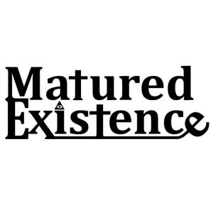 MATURED EXISTENCE
