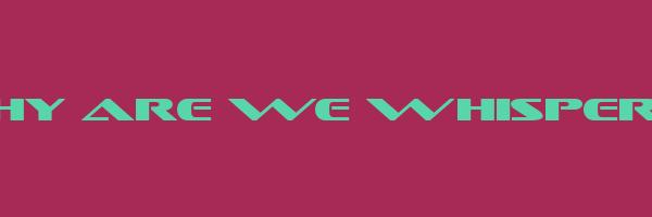 WHY ARE WE WHISPERING Logo